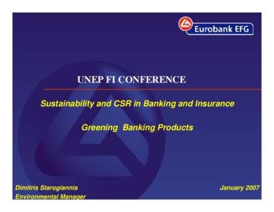 UNEP FI CONFERENCE Sustainability and CSR in Banking and Insurance Greening Banking Products Dimitris Starogiannis Environmental Manager