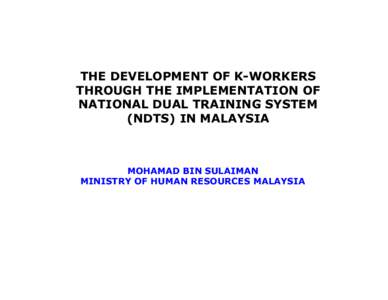 THE DEVELOPMENT OF K-WORKERS THROUGH THE IMPLEMENTATION OF NATIONAL DUAL TRAINING SYSTEM (NDTS) IN MALAYSIA  MOHAMAD BIN SULAIMAN