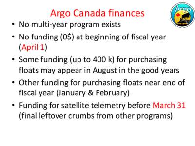 Argo Canada finances • No multi-year program exists • No funding (0$) at beginning of fiscal year (April 1) • Some funding (up to 400 k) for purchasing floats may appear in August in the good years