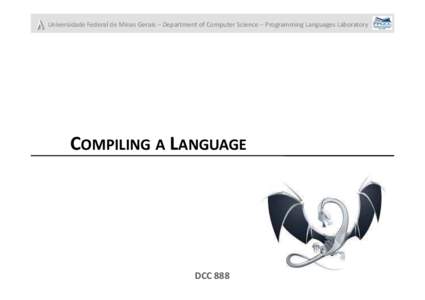 Universidade Federal de Minas Gerais – Department of Computer Science – Programming Languages Laboratory   COMPILING A LANGUAGE  DCC 888 