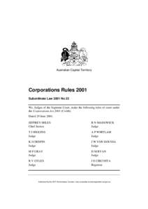 Australian Capital Territory  Corporations Rules 2001 Subordinate Law 2001 No 22 We, Judges of the Supreme Court, make the following rules of court under the Corporations Act[removed]Cwlth).