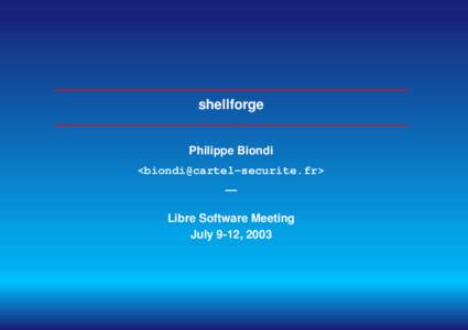 shellforge Philippe Biondi <biondi@cartel-securite.fr> — Libre Software Meeting July 9-12, 2003