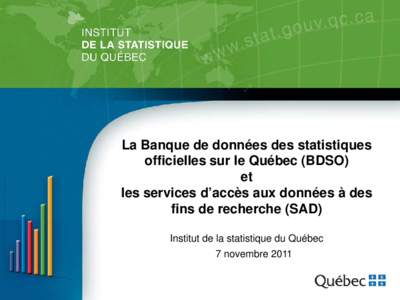 La Banque de données des statistiques officielles sur le Québec (BDSO) et les services d’accès aux données à des fins de recherche (SAD) Institut de la statistique du Québec