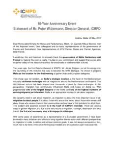 10-Year Anniversary Event Statement of Mr. Peter Widermann, Director General, ICMPD Valletta, Malta, 22 May 2012 Dear Honourable Minister for Home and Parliamentary Affairs, Dr. Carmelo Mifsud Bonnici, host of this impor