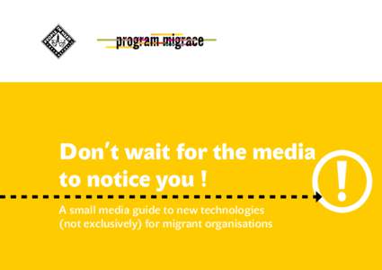 Don’t wait for the media to notice you ! A small media guide to new technologies (not exclusively) for migrant organisations  !