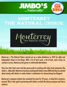 Monterrey The natural choice Monterrey | The Natural Choice started out as a niche distributor in 1972 for delis and independent shops in San Diego. With a lot of hard work, a bit of luck, and a focus on customer service