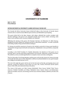 UNIVERSITY OF NAIROBI July 11, 2014 Press Release INTERCONTINENTAL UNIVERSITY GAMES OFFICIALLY KICKS OFF The Seventh All Africa University Games kicked off today at the University of Nairobi Sports Grounds with 13 countr