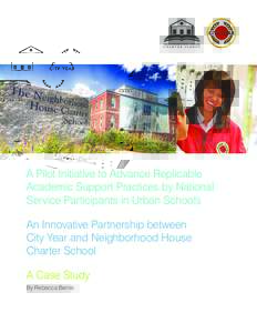 A Pilot Initiative to Advance Replicable Academic Support Practices by National Service Participants in Urban Schools An Innovative Partnership between City Year and Neighborhood House Charter School