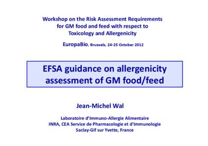 Workshop on the Risk Assessment Requirements for GM food and feed with respect to Toxicology and Allergenicity EuropaBio, Brussels, 24-25 October[removed]EFSA guidance on allergenicity