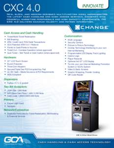 CXC 4.0  New, sleek, and modern designed multi-function kiosk incorporating the latest cash handling and cash access services. Combined with powerful marketing peripherals and high capacity components, the CXC 4.0 delive