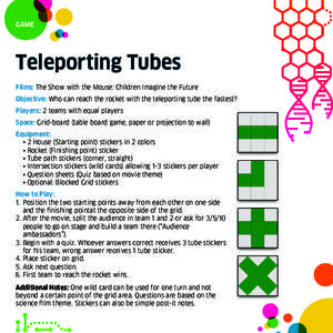 GAME  Teleporting Tubes Films: The Show with the Mouse: Children Imagine the Future Objective: Who can reach the rocket with the teleporting tube the fastest? Players: 2 teams with equal players