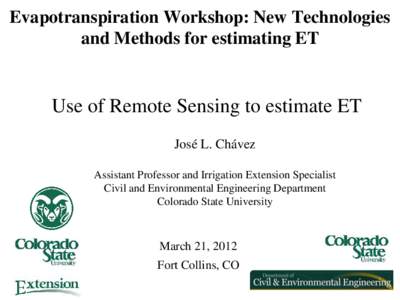 Evapotranspiration Workshop: New Technologies and Methods for estimating ET Use of Remote Sensing to estimate ET José L. Chávez Assistant Professor and Irrigation Extension Specialist