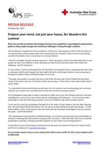 MEDIA RELEASE 26 November 2012 Prepare your mind, not just your house, for disasters this summer Red Cross and the Australian Psychological Society have published a psychological preparedness