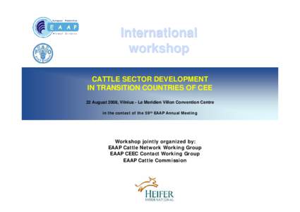 International workshop CATTLE SECTOR DEVELOPMENT IN TRANSITION COUNTRIES OF CEE 22 August 2008, Vilnius - Le Meridien Villon Convention Centre in the context of the 59th EAAP Annual Meeting