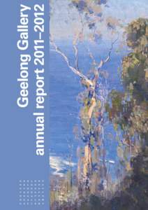 Geelong Gallery annual report 2011–2012 Geelong Gallery annual report 2011–2012	  Geelong