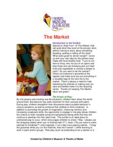 The Market Introduction to the Exhibit: Special on Aisle Four! At The Market, kids can grab what they want at the grocery store without having to worry about something breaking, spilling or falling off the shelf!