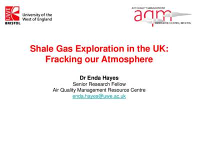 Shale Gas Exploration in the UK: Fracking our Atmosphere Dr Enda Hayes Senior Research Fellow Air Quality Management Resource Centre [removed]