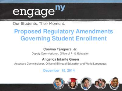 Proposed Regulatory Amendments Governing Student Enrollment Cosimo Tangorra, Jr. Deputy Commissioner, Office of P-12 Education  Angelica Infante Green