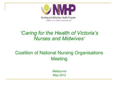 ‘Caring for the Health of Victoria’s Nurses and Midwives’ Coalition of National Nursing Organisations Meeting Melbourne May 2012