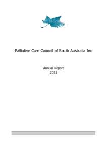 Palliative Care Council of South Australia Inc  Annual Report 2011  It is my great pleasure to present to you the Annual Report of the Palliative Care