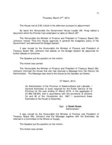 32 Thursday, March 27th, 2014 The House met at 2:00 o’clock in the afternoon pursuant to adjournment. By leave the Honourable the Government House Leader (Mr. King) tabled a document which the Premier had undertaken to