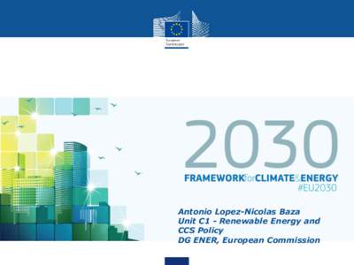 Antonio Lopez-Nicolas Baza Unit C1 - Renewable Energy and CCS Policy DG ENER, European Commission  Content