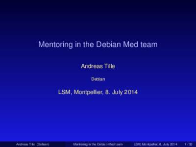 Mentoring in the Debian Med team Andreas Tille Debian LSM, Montpellier, 8. July 2014