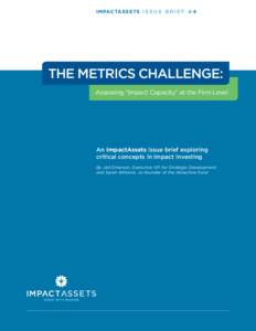 IMPACTASSETS I S S U E B R I E F # 4  THE METRICS CHALLENGE: Assessing “Impact Capacity” at the Firm Level  An ImpactAssets issue brief exploring