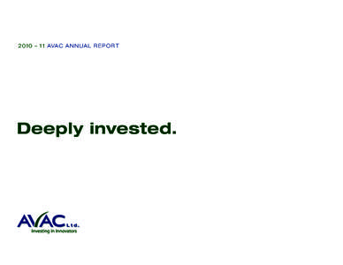 2010 – 11 AVAC A n n ua l R epo r t  Deeply invested. AVAC Ltd. is a unique investment company with a critical mission: to support the growth and development of the value-added economy. To deliver on this