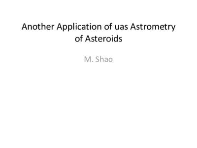 Another Application of uas Astrometry of Asteroids M. Shao Asteroid Masses • Use GAIA data to survey asteroid oribts to determine,