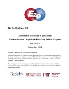 E2e Working Paper 010  Asymmetric Incentives in Subsidies: Evidence from a Large-Scale Electricity Rebate Program  Koichiro Ito