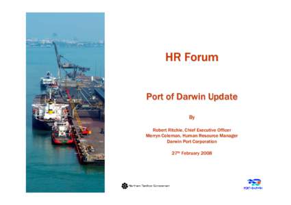 HR Forum Port of Darwin Update By Robert Ritchie, Chief Executive Officer Merryn Coleman, Human Resource Manager Darwin Port Corporation