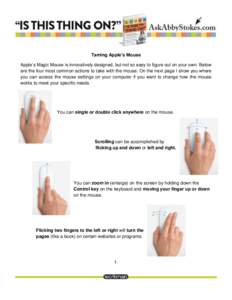 Taming Apple’s Mouse Apple’s Magic Mouse is innovatively designed, but not so easy to figure out on your own. Below are the four most common actions to take with the mouse. On the next page I show you where you can a