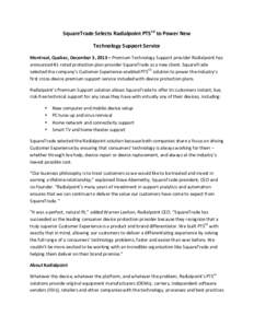 SquareTrade	
  Selects	
  Radialpoint	
  PTSCX	
  to	
  Power	
  New	
  	
   Technology	
  Support	
  Service	
   Montreal,	
  Quebec,	
  December	
  3,	
  2013	
  –	
  Premium	
  Technology	
  Suppo
