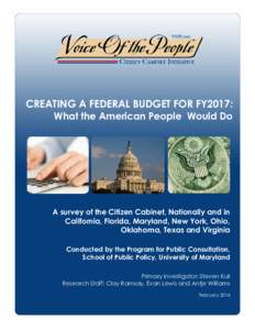 CREATING A FEDERAL BUDGET FOR FY2017: What the American People Would Do A survey of the Citizen Cabinet, Nationally and in California, Florida, Maryland, New York, Ohio, Oklahoma, Texas and Virginia