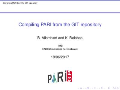 Compiling PARI from the GIT repository  Compiling PARI from the GIT repository B. Allombert and K. Belabas IMB CNRS/Université de Bordeaux