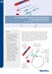 KIT D’INSERTION ARROW POUR TECHNIQUE DE SELDINGER MODIFIÉE Apporter le plus grand soin à l’accès veineux EN BREF Le Kit d’Insertion ARROW inclut