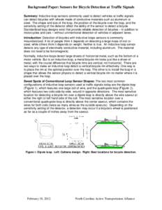 Background Paper: Sensors for Bicycle Detection at Traffic Signals Summary: Inductive loop sensors commonly used to detect vehicles at traffic signals can detect bicycles with wheels made of conductive materials such as 