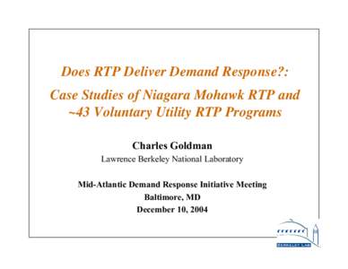 Does RTP Deliver Demand Response?: Case Studies of Niagara Mohawk RTP and ~43 Voluntary Utility RTP Programs Charles Goldman Lawrence Berkeley National Laboratory Mid-Atlantic Demand Response Initiative Meeting