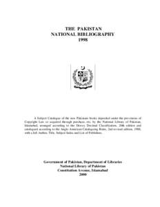 THE PAKISTAN NATIONAL BIBLIOGRAPHY 1998 A Subject Catalogue of the new Pakistani books deposited under the provisions of Copyright Law or acquired through purchase, etc. by the National Library of Pakistan,