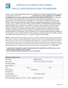 ASHEVILLE BOARD OF REALTORS® APPLICATION FOR REALTOR® MEMBERSHIP I hereby apply for REALTOR® Membership in the ASHEVILLE BOARD OF REALTORS®, enclosing payment in the amount of $__________________consisting of a one t