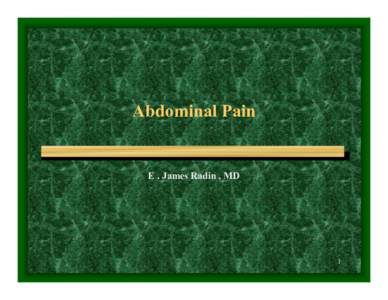 Abdominal Pain  E . James Radin , MD 1