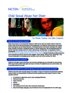 Child Sexual Abuse Fact Sheet  For Parents, Teachers, and Other Caregivers What is child sexual abuse? Child sexual abuse is any interaction between a child and an adult (or another child) in which the child is used for 