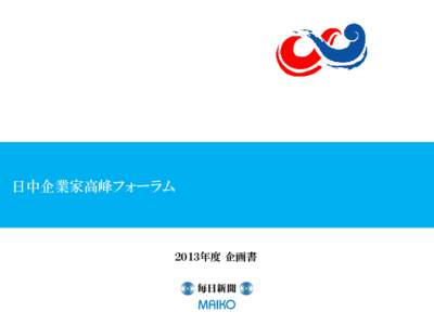 日中企業家高峰フォーラム  ２０１３年度 企画書 １