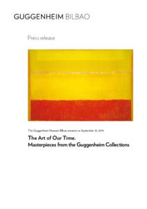 Press release  The Guggenheim Museum Bilbao presents on September 23, 2014 The Art of Our Time. Masterpieces from the Guggenheim Collections