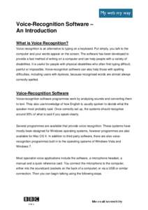 Voice-Recognition Software – An Introduction What is Voice Recognition? Voice recognition is an alternative to typing on a keyboard. Put simply, you talk to the computer and your words appear on the screen. The softwar