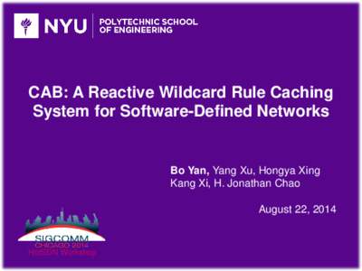 CAB: A Reactive Wildcard Rule Caching System for Software-Defined Networks Bo Yan, Yang Xu, Hongya Xing Kang Xi, H. Jonathan Chao August 22, 2014