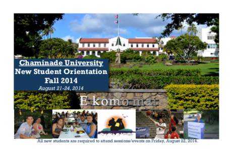 Chaminade University New Student Orientation Fall 2014 August 21-24, 2014  All new students are required to attend sessions/events on Friday, August 22, 2014.
