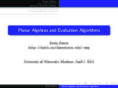 Planar Algebras The n-color theorems Subfactors and planar algebras Planar Algebras and Evaluation Algorithms Emily Peters
