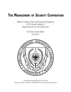 The Management of Security Cooperation Defense Institute of Security Assistance Management 2475 K Street, Building 52 Wright-Patterson Air Force Base, Ohio The Thirty-Fourth Edition June 2015
